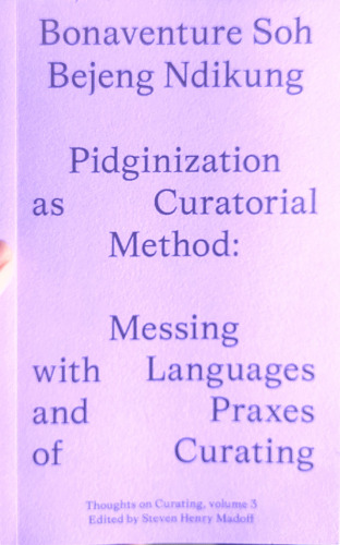 Pidginization as Curatorial Method: Messing with Languages and Praxes of Curating