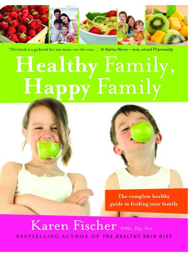 Healthy Family, Happy Family: The Complete Healthy Guide to Feeding Your Family