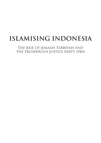 Islamising Indonesia : the rise of Jemaah Tarbiyah and the Prosperous Justice Party (PKS)