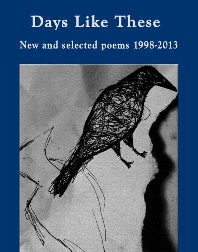 Days Like These : New and selected poems 1998-2013