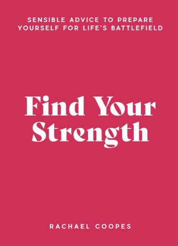 Find Your Strength: Sensible advice to prepare yourself for life's battlefield