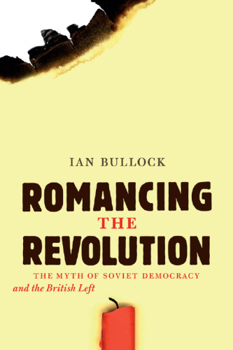 Romancing the Revolution: The Myth of Soviet Democracy and the British Left