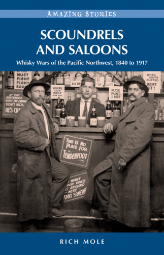 Scoundrels And Saloons: Whisky Wars of the Pacific Northwest 1840-1917