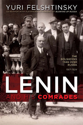 Lenin and His Comrades: The Bolsheviks Take Over Russia 1917-1924