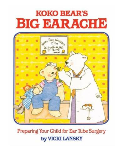 Koko Bear's Big Earache: Preparing Your Child for Ear Tube Surgery