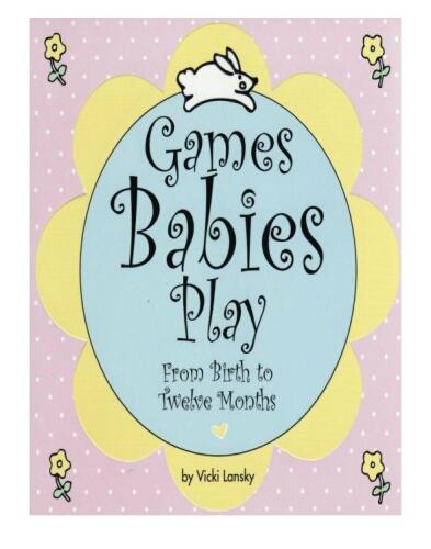 Games Babies Play: From Birth to Twelve Months