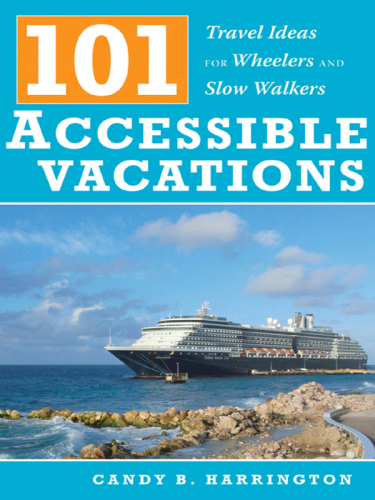 101 Accessible Vacations. Travel Ideas for Wheelers and Slow Walkers