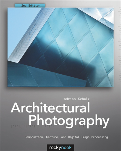 Architectural photography: composition, capture, and digital image processing