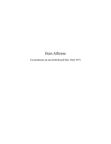 Dún Ailinne: Excavations at an Irish Royal Site, 1968-1975