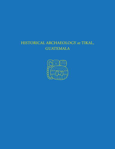 Historical Archaeology at Tikal, Guatemala : Tikal Report 37