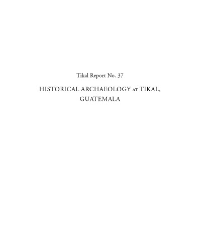 Historical Archaeology at Tikal, Guatemala: Tikal Report 37