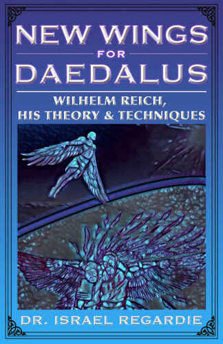 New Wings for Daedalus: Wilhelm Reich, His Theory and Techniques