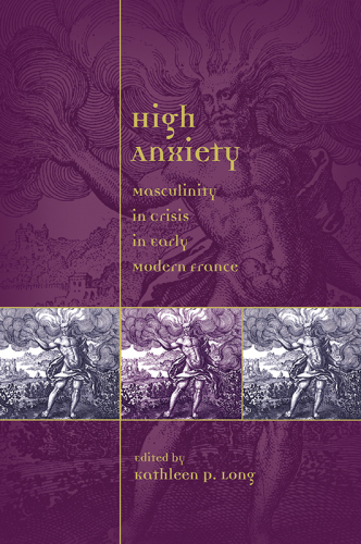 High Anxiety: Masculinity in Crisis in Early Modern France