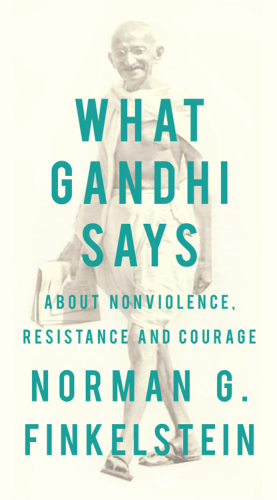 What Gandhi says: about nonviolence, resistance and courage