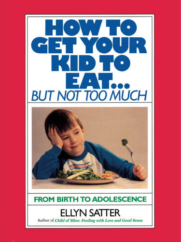 How to Get Your Kid to Eat: But Not Too Much