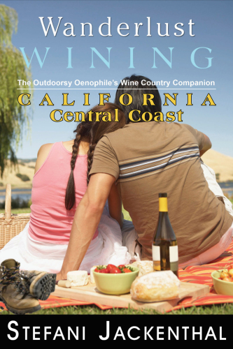 Wanderlust Wining: California Central Coast: The Outdoorsy Oenophile’s Wine Country Companion