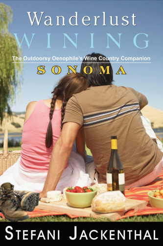 Wanderlust Wining: Sonoma: The Outdoorsy Oenophile’s Wine Country Companion