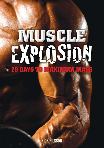 Muscle Explosion : 28 Days to Maximum Mass