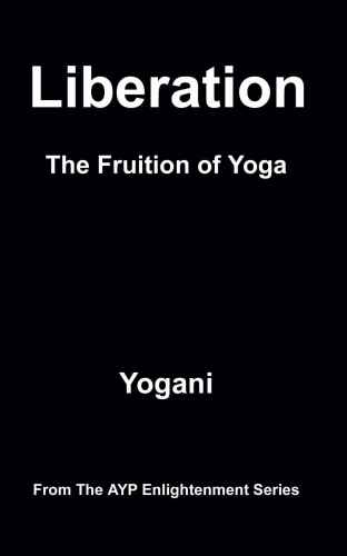 Liberation - The Fruition of Yoga (AYP Enlightenment Series Book 11)