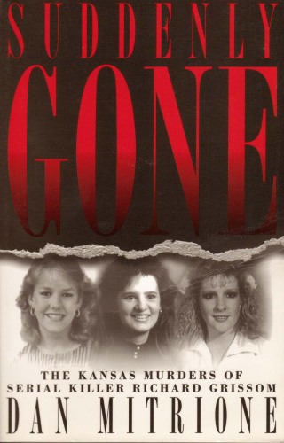 Suddenly Gone. The Kansas Murders of Serial Killer Richard Grissom