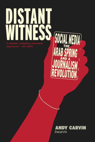 Distant witness: social media, the Arab Spring and a journalism revolution