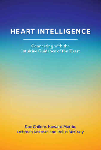 Heart Intelligence: Connecting with the Intuitive Guidance of the Heart