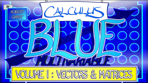 Calculus BLUE Vol I Vectors & Matrices
