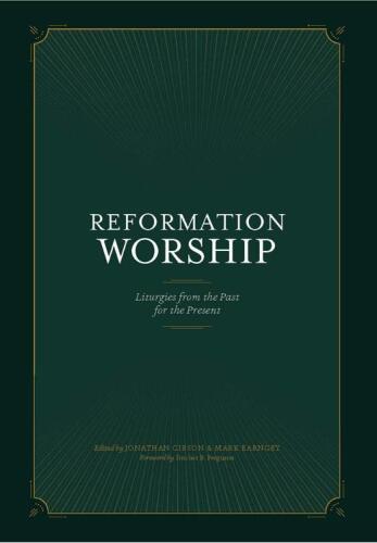 Reformation Worship: Liturgies from the Past for the Present
