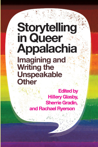 Storytelling in Queer Appalachia : Imagining and Writing the Unspeakable Other