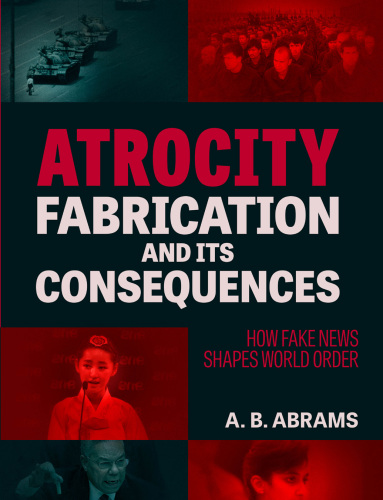 Atrocity Fabrication and Its Consequences: How Fake News Shapes World Order