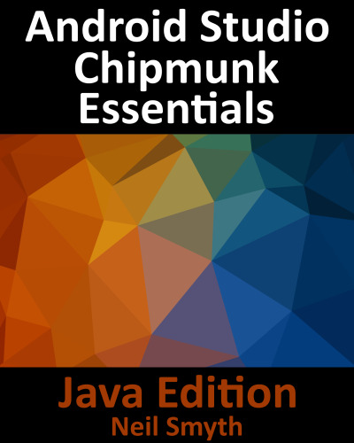 Android Studio Chipmunk Essentials - Java Edition: Developing Android Apps Using Android Studio 2021.2.1 and Java