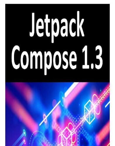 Jetpack Compose 1.3 Essentials: Developing Android Apps with Jetpack Compose 1.3, Android Studio, and Kotlin
