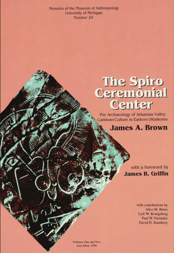 The Spiro Ceremonial Center: The Archaeology of Arkansas Valley Caddoan Culture in Eastern Oklahoma, Vols. 1 and 2