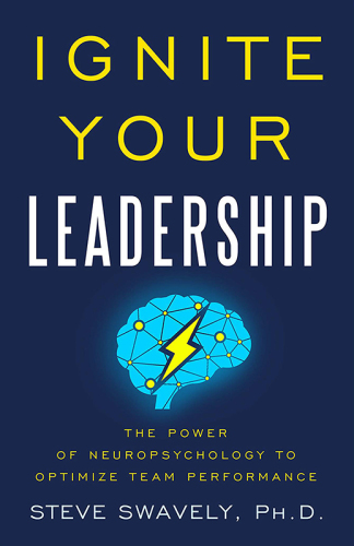 Ignite Your Leadership : The Power Of Neuropsychology To Optimize Team Performance
