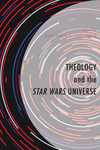 Theology and the Star Wars Universe (Theology, Religion, and Pop Culture)