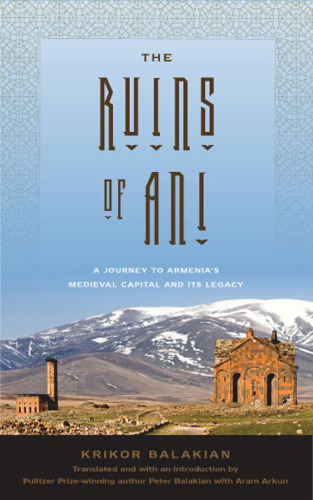 The Ruins of Ani: A Journey to Armenia's Medieval Capital and Its Legacy