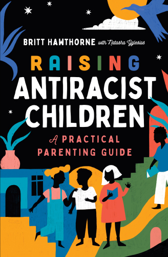Raising Antiracist Children : A Practical Parenting Guide