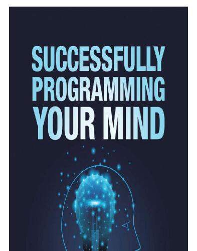 Successfully Programming Your Mind: Controlling Your Mind's Programming Systems Can Change Your Life