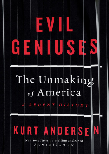 Evil Geniuses; The Unmaking of America, A Recent History