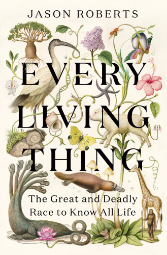 Every Living Thing : The Great and Deadly Race to Know All Life