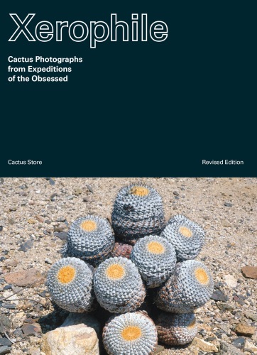 Xerophile, Revised Edition : Cactus Photographs from Expeditions of the Obsessed