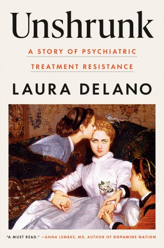 Unshrunk : A Story of Psychiatric Treatment Resistance