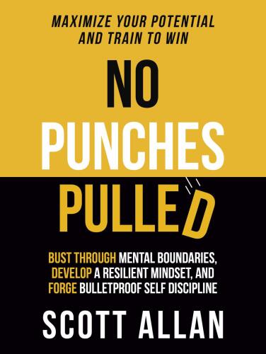 No Punches Pulled: Bust Through Mental Boundaries, Develop a Resilient Mindset, and Forge Bulletproof Self Discipline