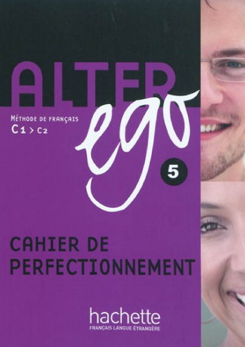 Alter ego 5 : méthode de français C1 > C2 : cahier de perfectionnement