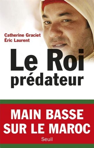 Le Roi prédateur: main basse sur le Maroc