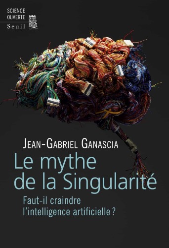 Le mythe de la singularité. Faut-il craindre l'intelligence artificielle ?