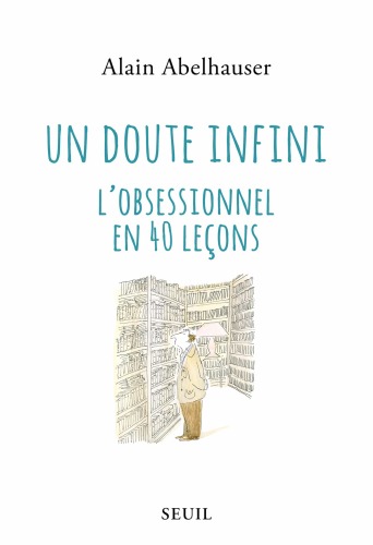 Un doute infini. L'obsessionnel en 40 lecons