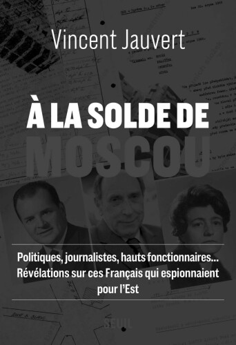 À la solde de Moscou. Ces Français qui espionnaient pour l'Est