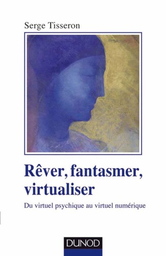 Rêver, fantasmer, virtualiser: du virtuel psychique au virtuel numérique