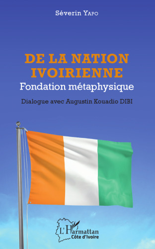 De la nation ivoirienne: Fondation métaphysique - Dialogue avec Augustin Kouadio Dibi